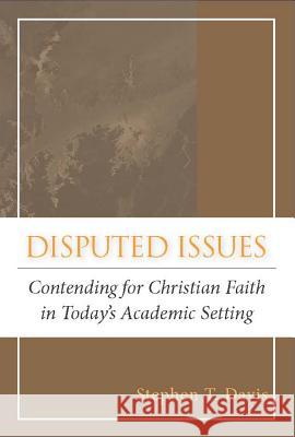 Disputed Issues : Contending for Christian Faith in Today's Academic Setting Stephen T. Davis 9781602581517 Baylor University Press