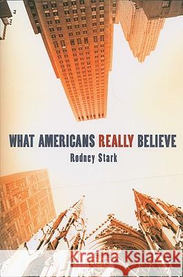 What Americans Really Believe Rodney Stark Byron R. Johnson Christopher D. Bader 9781602581784