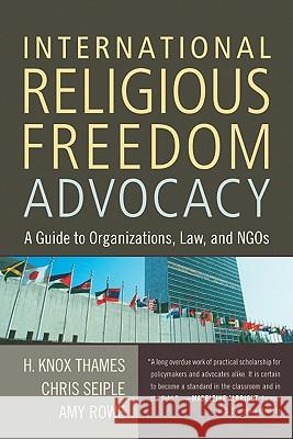 International Religious Freedom Advocacy: A Guide to Organizations, Law, and NGOs Thames, H. Knox 9781602581791 Baylor University Press