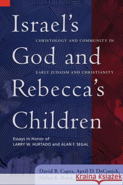 Israel's God and Rebecca's Children: Christology and Community in Early Judaism and Christianity Capes, David B. 9781602581821