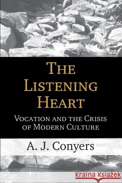 The Listening Heart: Vocation and the Crisis of Modern Culture Conyers, A. J. 9781602581838 Baylor University Press