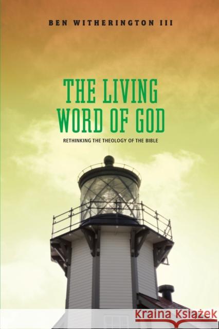 The Living Word of God: Rethinking the Theology of the Bible Witherington III, Ben 9781602581920