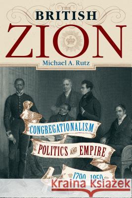 The British Zion: Congregationalism, Politics, and Empire, 1790-1850 Rutz, Michael A. 9781602582057 Baylor University Press