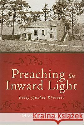 Preaching the Inward Light: Early Quaker Rhetoric Graves, Michael P. 9781602582408 Baylor University Press