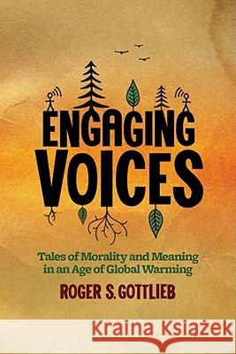 Engaging Voices: Tales of Morality and Meaning in an Age of Global Warming Gottlieb, Roger S. 9781602582606 Baylor University Press
