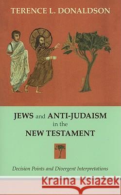 Jews and Anti-Judaism in the New Testament: Decision Points and Divergent Interpretations Donaldson, Terence L. 9781602582637 Baylor University Press