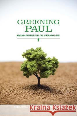 Greening Paul: Rereading the Apostle in a Time of Ecological Crisis Horrell, David G. 9781602582903 Baylor University Press