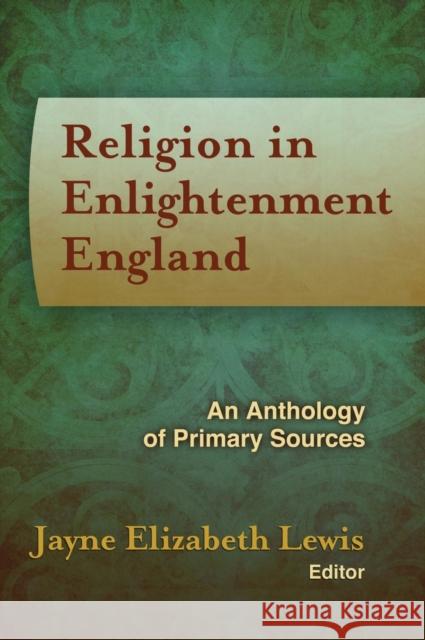 Religion in Enlightenment England: An Anthology of Primary Sources Jayne Elizabeth Lewis 9781602583009