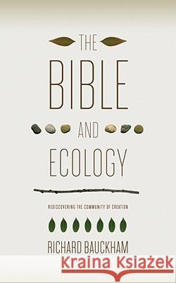 The Bible and Ecology: Rediscovering the Community of Creation Richard Bauckham 9781602583108 Baylor University Press