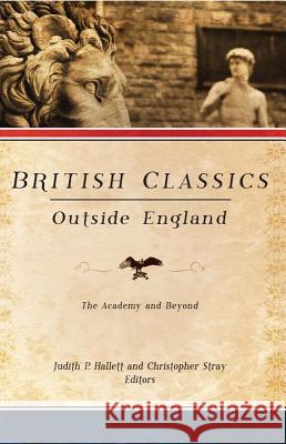 British Classics Outside England: The Academy and Beyond Hallett, Judith P. 9781602583337 Baylor University Press