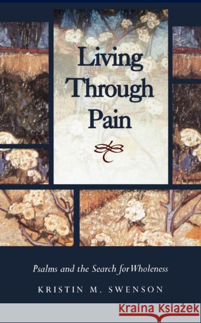 Living Through Pain: Psalms and the Search for Wholeness Swenson, Kristin M. 9781602583399