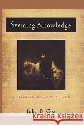 Seeming Knowledge: Shakespeare and Skeptical Faith Cox, John D. 9781602583436 Baylor University Press