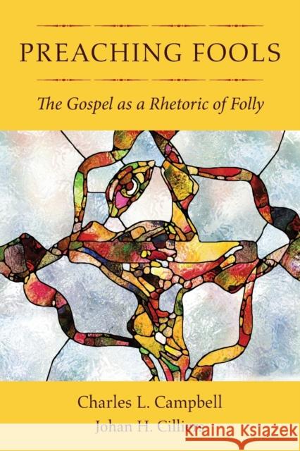 Preaching Fools: The Gospel as a Rhetoric of Folly Charles L. Campbell Johan H. Cilliers 9781602583665 Baylor University Press