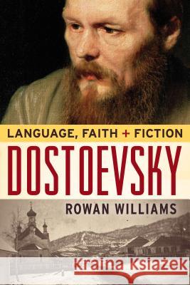 Dostoevsky: Language, Faith, and Fiction Rowan Williams 9781602583733