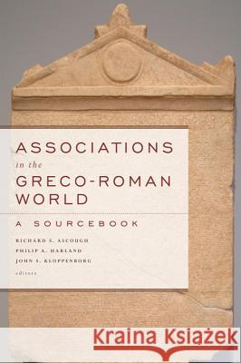 Associations in the Greco-Roman World: A Sourcebook Richard S. Ascough Richard S. Ascough Philip A. Harland 9781602583740 Baylor University Press