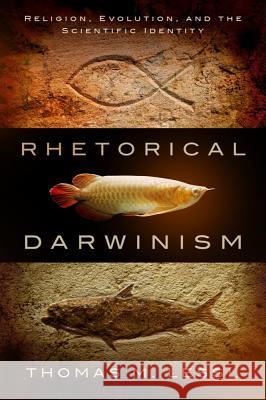 Rhetorical Darwinism: Religion, Evolution, and the Scientific Identity Lessl, Thomas M. 9781602584037 Baylor University Press