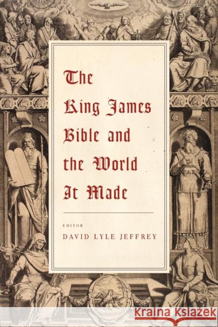 The King James Bible and the World It Made David Lyle Jeffrey 9781602584167 Baylor University Press