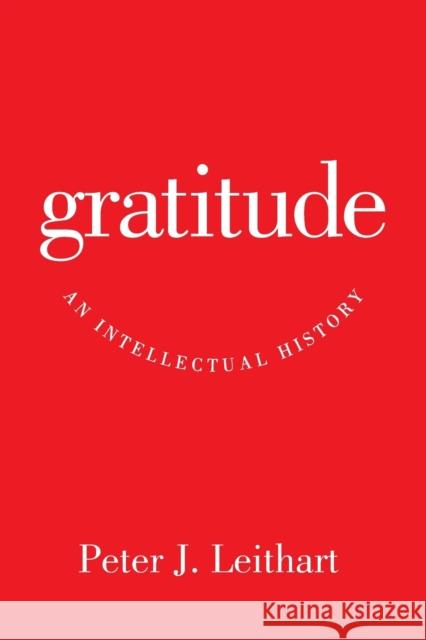 Gratitude: An Intellectual History Peter J. Leithart 9781602584501 Baylor University Press