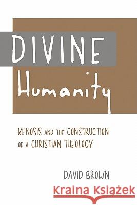 Divine Humanity: Kenosis and the Construction of a Christian Theology David Brown   9781602584556 Baylor University Press