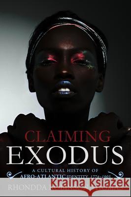 Claiming Exodus: A Cultural History of Afro-Atlantic Identity, 1774-1903 Thomas, Rhondda Robinson 9781602585317 Baylor University Press
