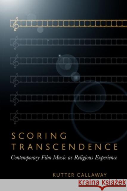Scoring Transcendence: Contemporary Film Music as Religious Experience Callaway, Kutter 9781602585355