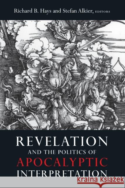 Revelation and the Politics of Apocalyptic Interpretation Richard B. Hays Stefan Alkier 9781602585621