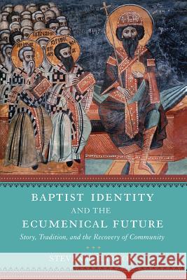 Baptist Identity and the Ecumenical Future: Story, Tradition, and the Recovery of Community Harmon, Steven R. 9781602585706 Baylor University Press