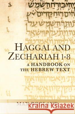 Haggai and Zechariah 1-8: A Handbook on the Hebrew Text Max Rogland 9781602586741 Baylor University Press