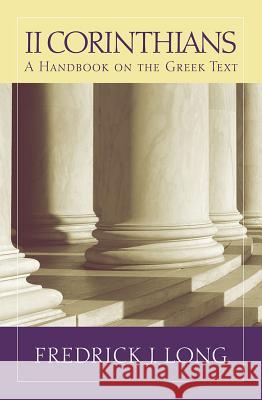2 Corinthians: A Handbook on the Greek Text Long, Fredrick J. 9781602587397 Baylor University Press