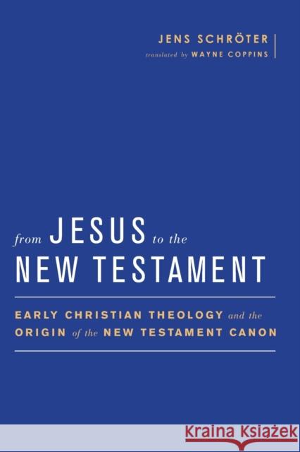 From Jesus to the New Testament: Early Christian Theology and the Origin of the New Testament Canon Schröter, Jens 9781602588233