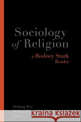 Sociology of Religion: A Rodney Stark Reader Rodney Stark Dedong Wei Zhifeng Zhong 9781602589728 Baylor University Press