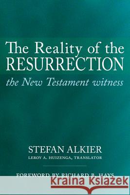 The Reality of the Resurrection: The New Testament Witness Stefan Alkier Leroy A. Huizenga Richard B. Hays 9781602589773 Baylor University Press