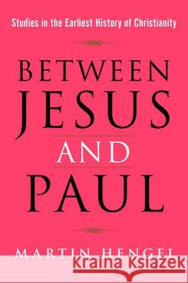 Between Jesus and Paul: Studies in the Earliest History of Christianity Martin Hengel 9781602589919