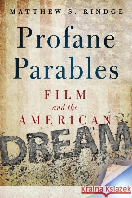 Profane Parables: Film and the American Dream Matthew S. Rindge 9781602589940 Baylor University Press