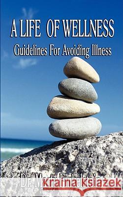 A Life of Wellness: Guidelines For Avoiding Illness Finkelstein, Marty 9781602642041 VIRTUALBOOKWORM.COM PUBLISHING