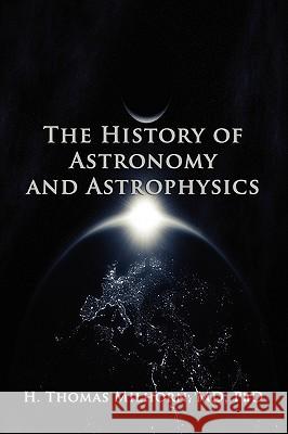 The History of Astronomy and Astrophysics: A Biographical Approach Milhorn, H. Thomas 9781602642584 Virtualbookworm.com Publishing