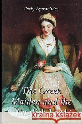 The Greek Maiden and the English Lord Patty Apostolides 9781602646230 Virtualbookworm.com Publishing