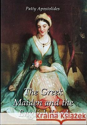 The Greek Maiden and the English Lord Patty Apostolides 9781602646247 Virtualbookworm.com Publishing