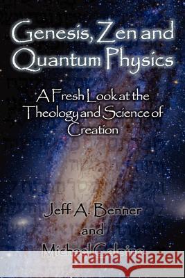 Genesis, Zen and Quantum Physics - A Fresh Look at the Theology and Science of Creation Jeff A. Benner Michael Calpino 9781602648715 Virtualbookworm.com Publishing
