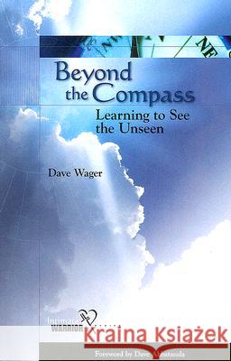 Beyond the Compass: Learning to See the Unseen Dave Wager 9781602650022 Grace Acres Press