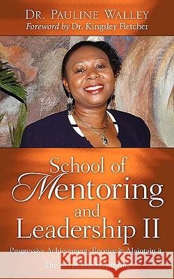 School of Mentoring and Leadership II: Progressive Achievement; Receive it; Maintain it. Walley, Pauline 9781602660274 Xulon Press