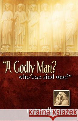 A Godly Man? Who Can Find One? Pat Mallory 9781602660304