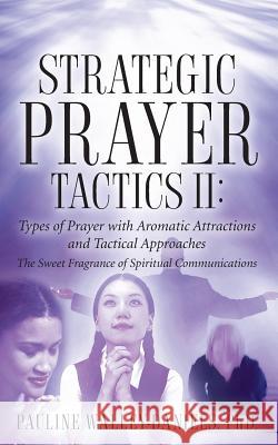 Strategic Prayer Tactics II: Types of Prayer with Aromatic Attractions and Tactical Approaches Pauline Walley 9781602660779 Xulon Press