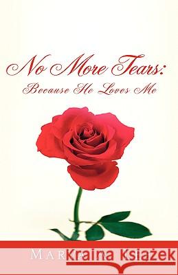 No More Tears: Because HE Loves Me Lee, Marva A. 9781602660786 Xulon Press