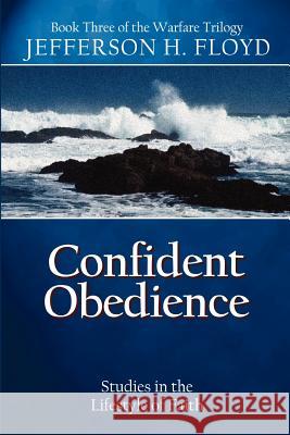 Confident Obedience: Studies in the Lifestyle of Faith Jefferson H Floyd 9781602660816 Xulon Press