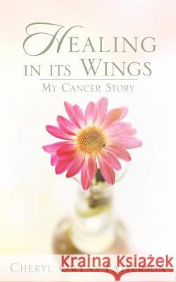 Healing in Its Wings Cheryl Owens Patterson 9781602661356