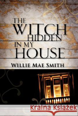 The Witch Hidden In My House Willie Mae Smith 9781602661479