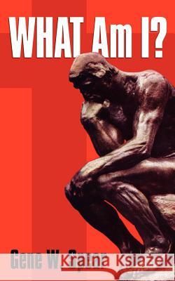 What Am I? Gene W. Spear 9781602661974 Xulon Press