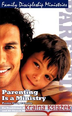 Parenting Is a Ministry Craig F Caster 9781602661981 Xulon Press