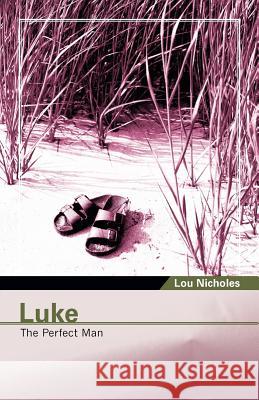 Luke: The Perfect Man Lou Nicholes 9781602662780 Xulon Press